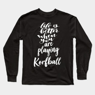 Life is Better When You Are Playing Korfball Long Sleeve T-Shirt